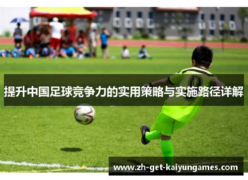 提升中国足球竞争力的实用策略与实施路径详解