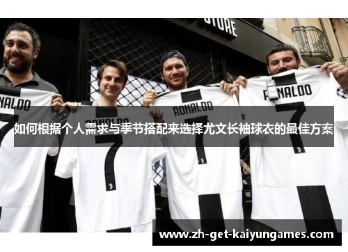 如何根据个人需求与季节搭配来选择尤文长袖球衣的最佳方案