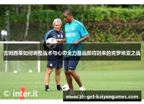吉姆西蒂如何调整战术与心态全力备战即将到来的克罗地亚之战 吉姆西蒂如何调整战术与心态全力备战即将到来的克罗地亚之战