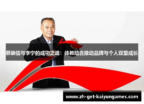 蔡崇信与李宁的成功之道:体教结合推动品牌与个人双重成长 蔡崇信与李宁的成功之道:体教结合推动品牌与个人双重成长