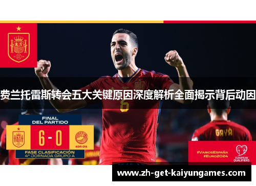费兰托雷斯转会五大关键原因深度解析全面揭示背后动因 费兰托雷斯转会五大关键原因深度解析全面揭示背后动因