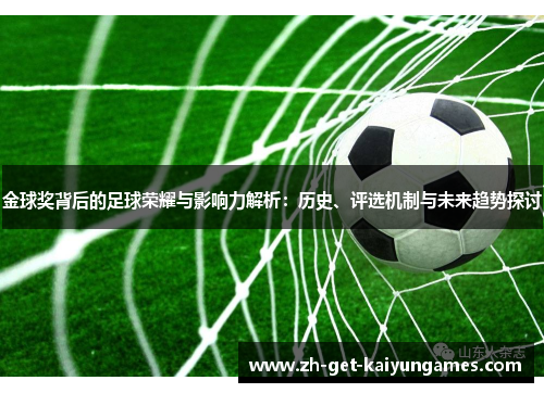 金球奖背后的足球荣耀与影响力解析:历史、评选机制与未来趋势探讨 金球奖背后的足球荣耀与影响力解析:历史、评选机制与未来趋势探讨