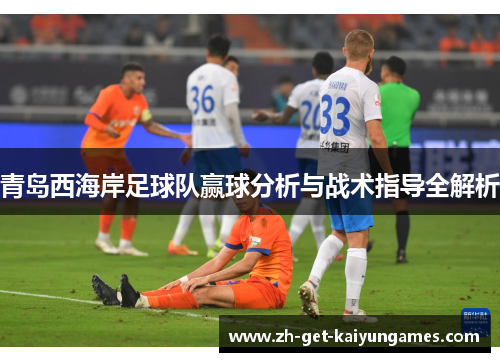 青岛西海岸足球队赢球分析与战术指导全解析
