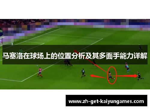 马塞洛在球场上的位置分析及其多面手能力详解 马塞洛在球场上的位置分析及其多面手能力详解