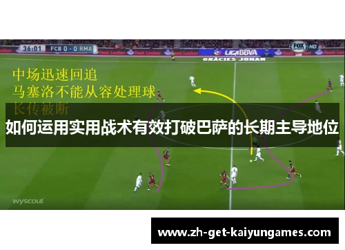 如何运用实用战术有效打破巴萨的长期主导地位
