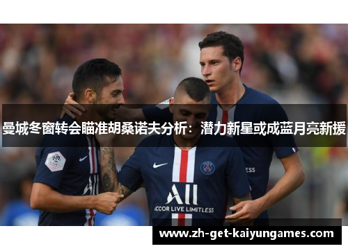 曼城冬窗转会瞄准胡桑诺夫分析：潜力新星或成蓝月亮新援