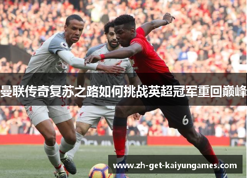 曼联传奇复苏之路如何挑战英超冠军重回巅峰