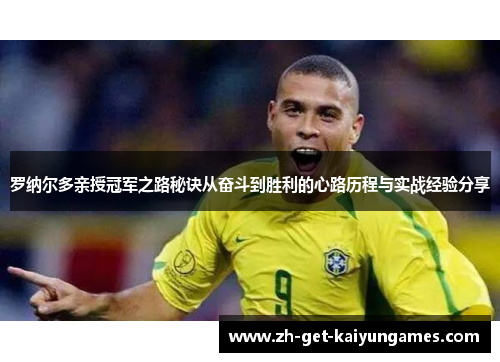 罗纳尔多亲授冠军之路秘诀从奋斗到胜利的心路历程与实战经验分享