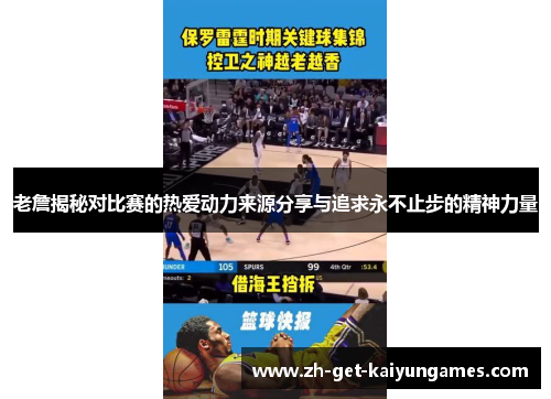 老詹揭秘对比赛的热爱动力来源分享与追求永不止步的精神力量