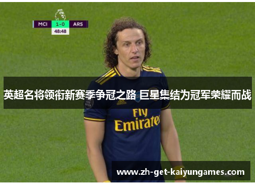 英超名将领衔新赛季争冠之路 巨星集结为冠军荣耀而战