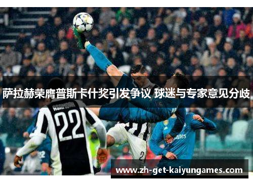 萨拉赫荣膺普斯卡什奖引发争议 球迷与专家意见分歧