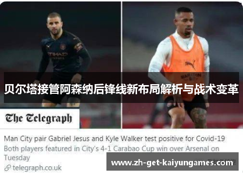 贝尔塔接管阿森纳后锋线新布局解析与战术变革