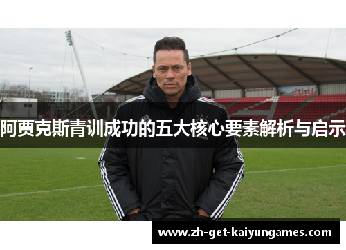 阿贾克斯青训成功的五大核心要素解析与启示
