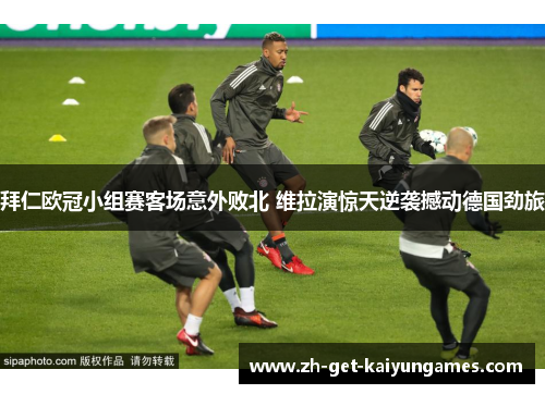 拜仁欧冠小组赛客场意外败北 维拉演惊天逆袭撼动德国劲旅 拜仁欧冠小组赛客场意外败北 维拉演惊天逆袭撼动德国劲旅